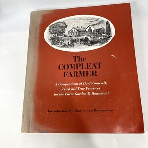 The Compleat Farmer A Compendium of Do-It-Yourself Tried True Practices First Ed